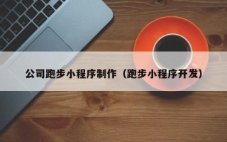 凉山公司跑步小程序制作（跑步小程序开发）